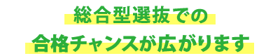 総合型選抜でのチャンスが広がります