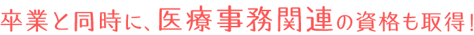 卒業と同時に、医療事務関連の資格も取得！