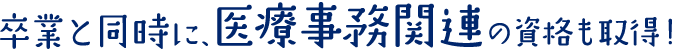 卒業と同時に、医療事務関連の資格も取得!